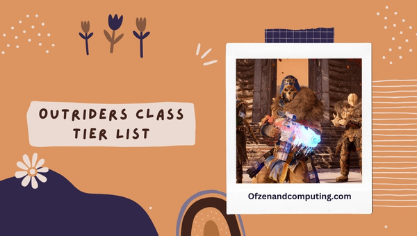 Outriders Class Tier List (2023) Best Classes Ranked