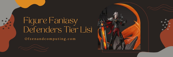 Figure Fantasy Defenders Tier List (2023)