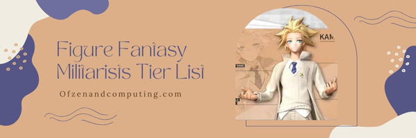 Figure Fantasy Militarists Tier List (2025)