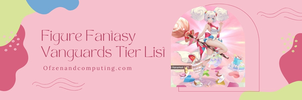 Figure Fantasy Vanguards Tier List (2025)