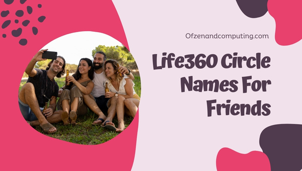 Life360 Circle Names For Friends (2023)