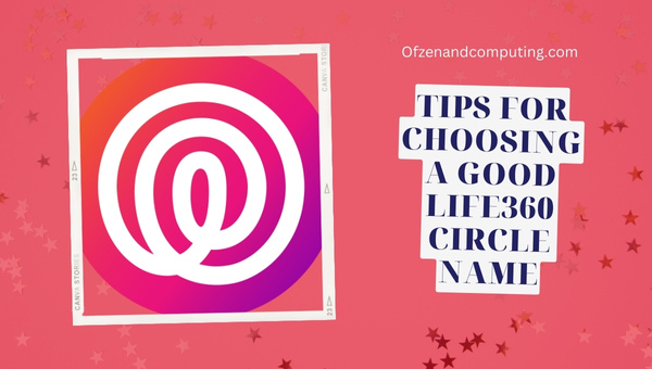 Tips For Choosing A Good Life360 Circle Name