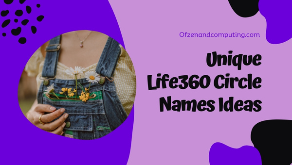 Unique Life360 Circle Names Ideas (2023)