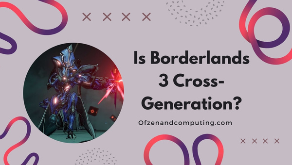 Is Borderlands 3 Cross-Generation in 2023?