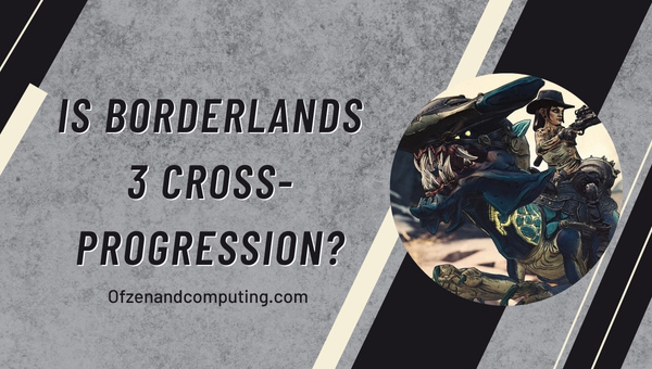 Is Borderlands 3 Cross-Progression in 2023?