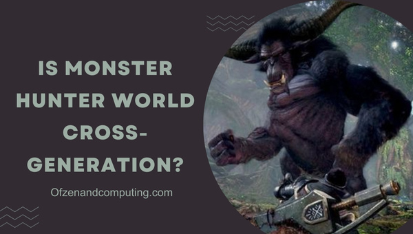 Is Monster Hunter World Cross-Generation in 2023?