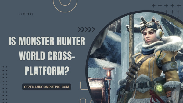 Is Monster Hunter World Cross-Platform in 2023?