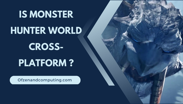 Is Monster Hunter World Cross-Platform in 2023? [The Truth]
