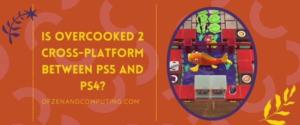 Is Overcooked 2 Cross-Platform Between PS5 and PS4?