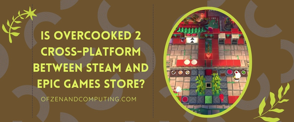 Is Overcooked 2 Cross-Platform Between Steam and Epic Games Store?