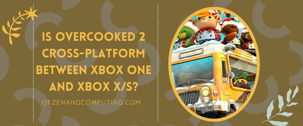Is Overcooked 2 Cross-Platform Between Xbox One and Xbox X/S?