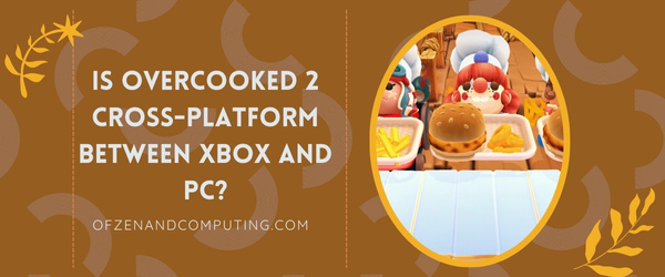 Is Overcooked 2 Cross-Platform Between Xbox and PC?