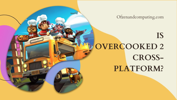 Is Overcooked 2 Finally Cross-Platform in 2023? [The Truth]