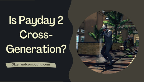 Is Payday 2 Cross-Generation in 2025?