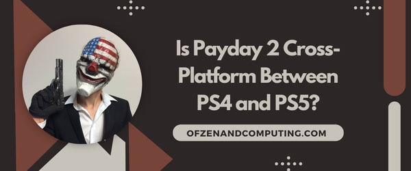 Is Payday 2 Cross-Platform Between PS4 And PS5?