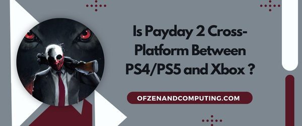 Is Payday 2 Cross-Platform Between PS4/PS5 And Xbox?