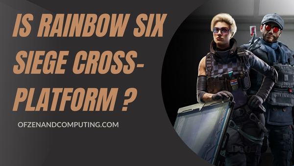 Is Rainbow Six Siege Finally Cross-Platform in 2023? [The Truth]