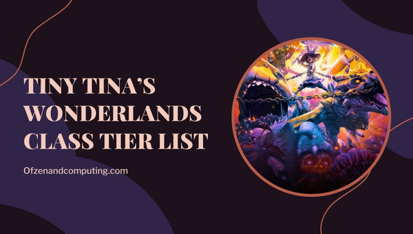 Tiny Tina’s Wonderlands Class Tier List ([nmf] [cy]) Best Classes