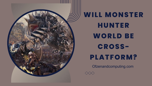 Will Monster Hunter World Be Cross-Platform?