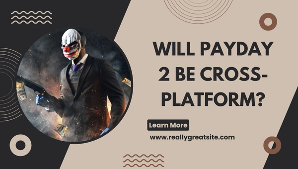 Will Payday 2 Be Cross-Platform?