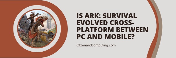 Is Ark: Survival Evolved Cross-Platform Between PC And Mobile?