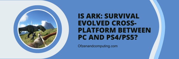 Is Ark: Survival Evolved Cross-Platform Between PC And PS4/PS5?