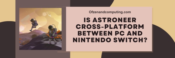 Is Astroneer Cross-Platform Between PC And Nintendo Switch?
