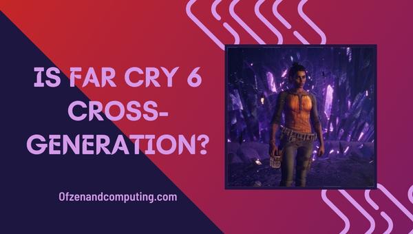 Is Far Cry 6 cross-generation in 2024?