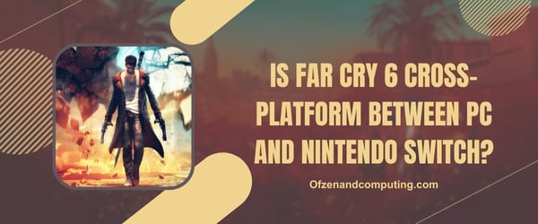Far Cry 6 PC ve Nintendo Switch Arasında Platformlar Arası mı?