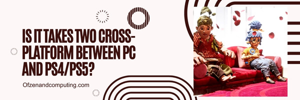Is It Takes Two Cross-Platform Between PC And PS4/PS5?