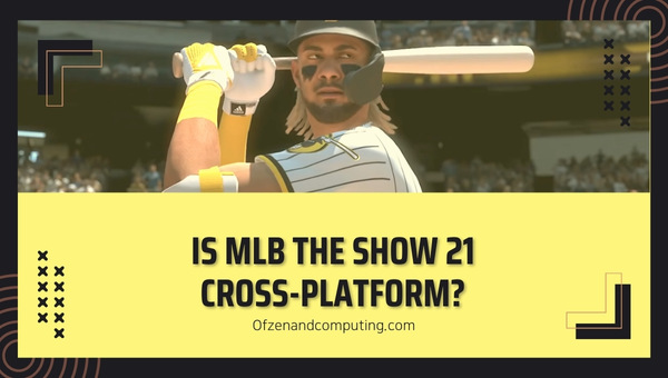 Is MLB The Show 21 Finally Cross-Platform in 2023? [The Truth]