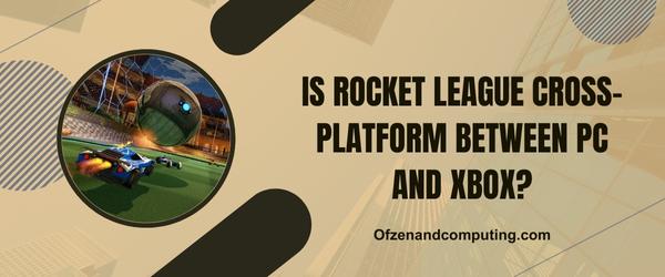هل Rocket League Cross-Platform بين الكمبيوتر الشخصي و Xbox؟