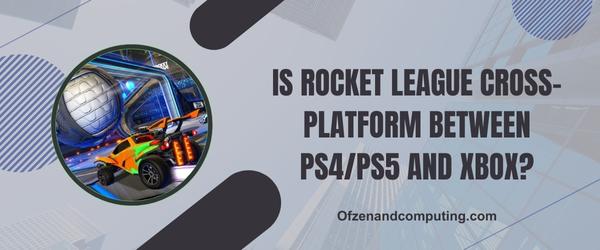 هل لعبة Rocket League Cross-Platform بين PS4 / PS5 و Xbox؟