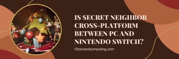 Is Secret Neighbor Cross-Platform Between PC And Nintendo Switch?