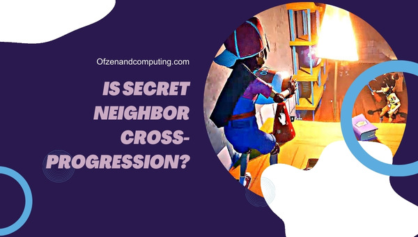 Is Secret Neighbor Cross-Progression in 2025?