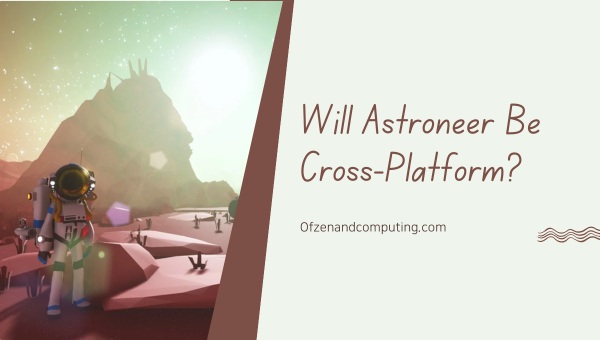Will Astroneer Be Cross-Platform?