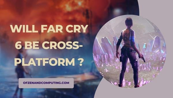 Будет ли Far Cry 6 кроссплатформенным?