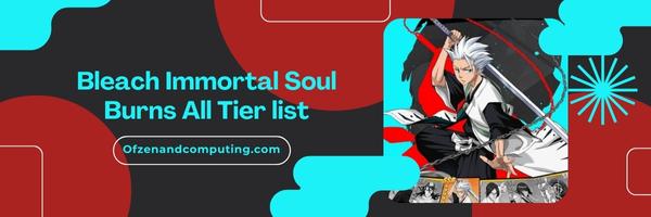 Bleach Immortal Soul Burns All List 2025– Scorching Supremacy: