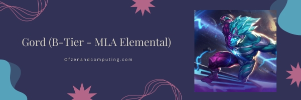 Gord (B-Tier - MLA Elemental)