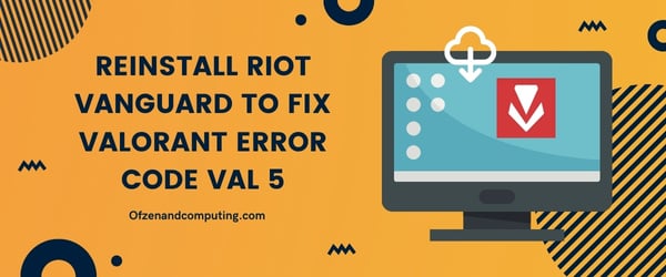 Reinstall Riot Vanguard - fix Valorant Error Code VAL 5