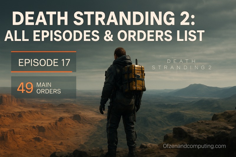 Death Stranding 2 All 17 Episodes & 49 Orders List