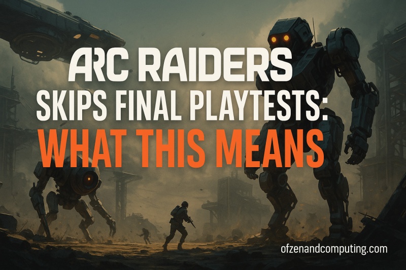 Arc Raiders Skips Final Playtests