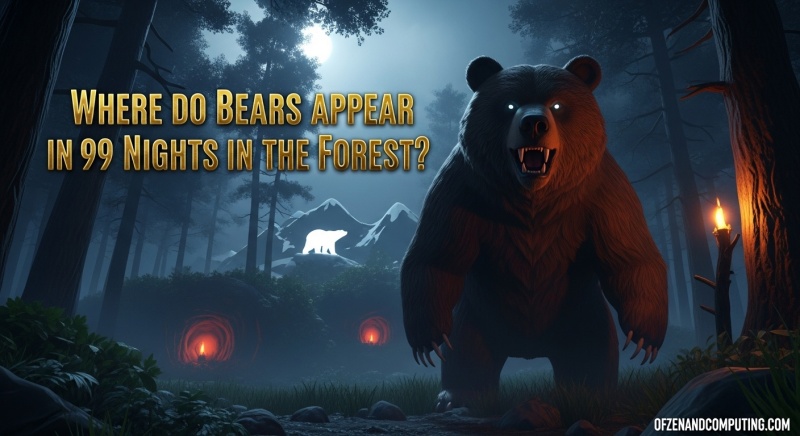 Where Do Bears Appear in 99 Nights Forest