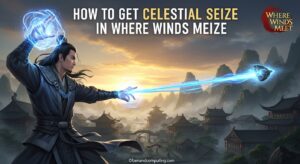 How to Get Celestial Seize in Where Winds Meet (February 2026) Quick Guide