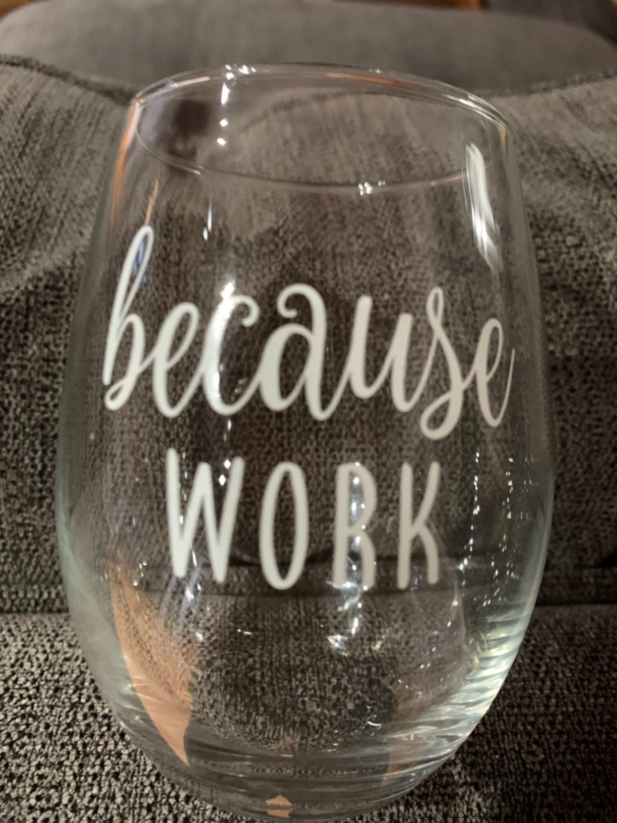 Because Work Funny Stemless Wine Glass 15oz - Unique Office Gift Idea for Coworker, Best Friend or Boss Lady - Perfect Birthday Gifts for Men or Women – Gag Gifts for Employee, Staff, Secretary Customer Review Because Work Funny Stemless Wine Glass 15oz - Unique Office Gift Idea for Coworker, Best Friend or Boss Lady - Perfect Birthday Gifts for Men or Women – Gag Gifts for Employee, Staff, Secretary - Customer Photo 2