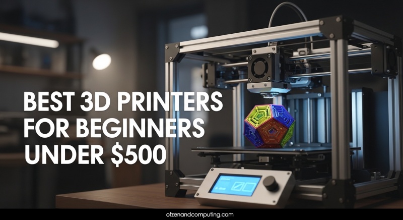 Best 3D Printers for Beginners Under $500