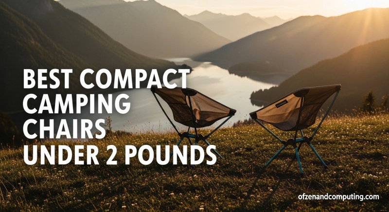 Best Compact Camping Chairs Under 2 Pounds