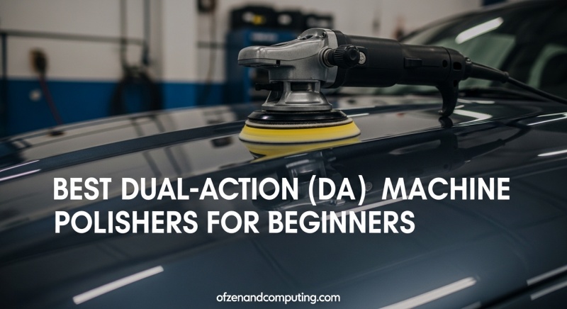 Best Dual-Action (DA) Machine Polishers for Beginners