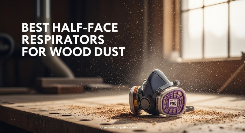 Best Half-Face Respirators for Wood Dust