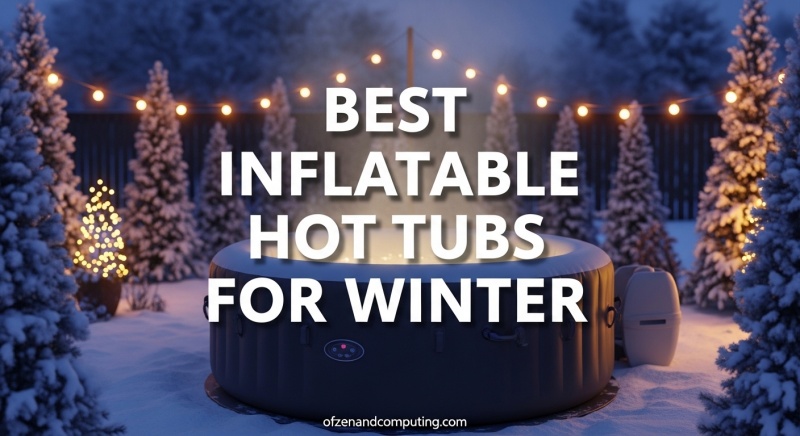 Best Inflatable Hot Tubs for Winter